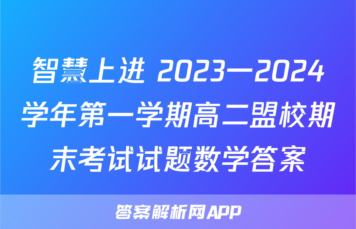智慧上进 2023一2024学年第一学期高二盟校期末考试试题数学答案